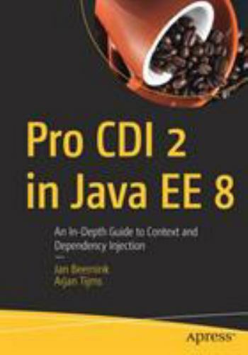 Pro CDI 2 in Java EE 8 : An In-Depth Guide to Context and Dependency Injectio…
