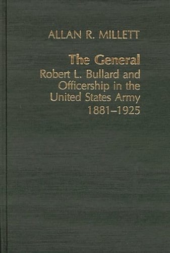 The General: Robert L. Bullard and Officership in the United States Army, 1881