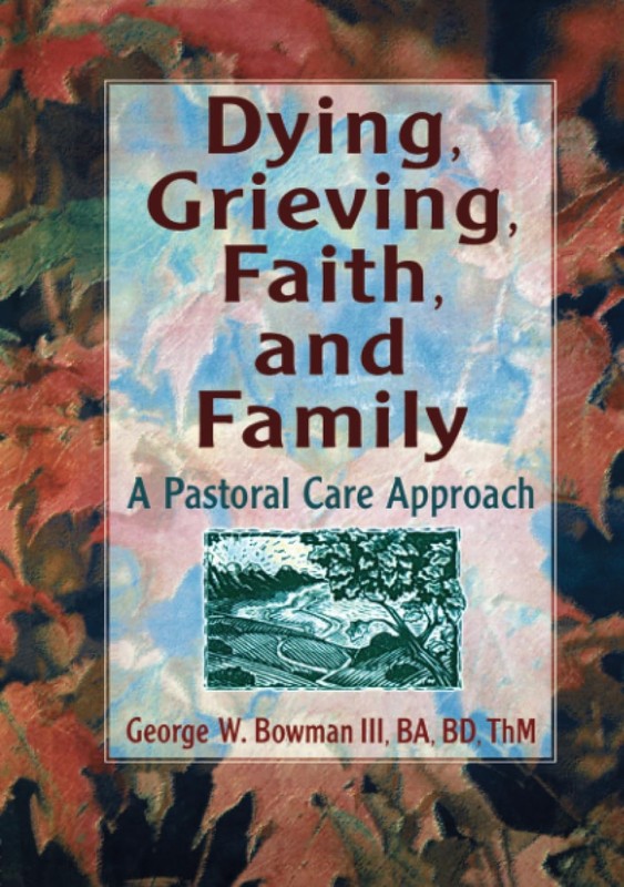 Dying, Grieving, Faith, and Family by George W Bowman