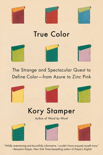 True Color: The Strange and Spectacular Quest to Define Color–From Azure to Zin