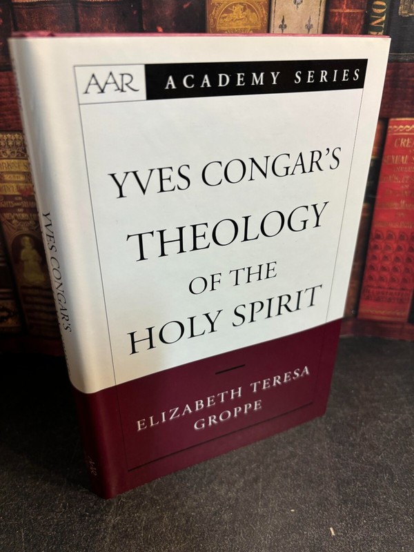 Yves Congar's Theology of the Holy Spirit by Elizabeth Teresa Groppe 2004 HB