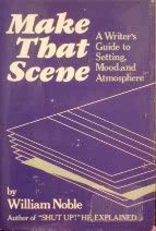 Make That Scene : A Writer’s Guide to Setting, Mood and Atmospher