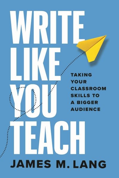 Write Like You Teach : Taking Your Classroom Skills to a Bigger Audience, Pap…
