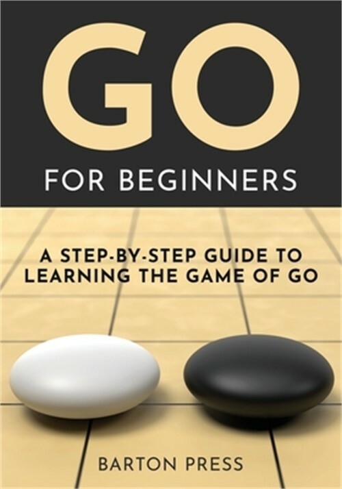 Go for Beginners: A Step-By-Step Guide to Learning the Game of Go (Paperback or