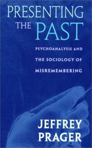 Presenting the Past: Psychoanalysis and the Sociology of Misremembering (Revise