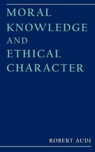 Moral Knowledge and Ethical Character by Audi, Robert