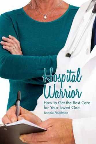 Hospital Warrior: How to Get the Best Care for Your Loved One