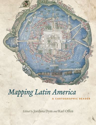 Mapping Latin America: A Cartographic Reader by