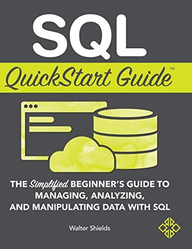 SQL QUICKSTART GUIDE: THE SIMPLIFIED BEGINNER’S GUIDE TO By Walter Shields *NEW*