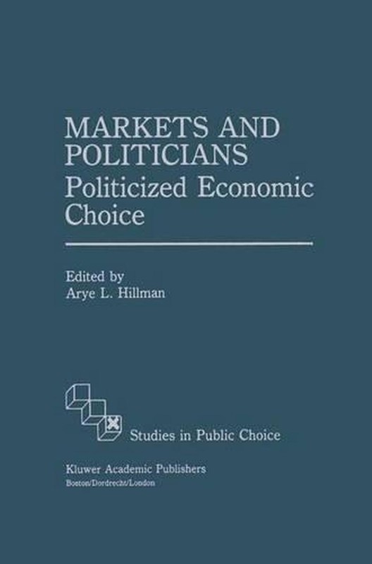 Markets and Politicians: Politicized economic choice by Arye L. Hillman (English
