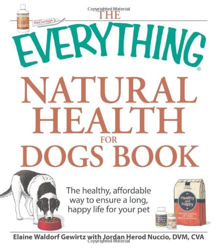 The Everything Natural Health for Dogs Book: The healthy, affordable way to …