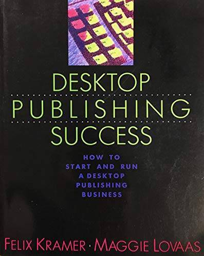 Desktop Publishing Success: How to Start and Run a Desktop Publishing Bus – GOOD