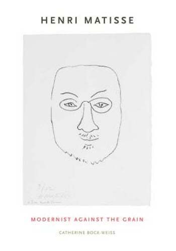 Henri Matisse: Modernist Against the Grain by Catherine Bock-Weiss: New