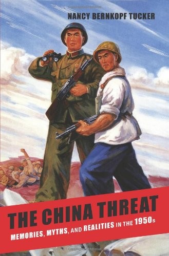 THE CHINA THREAT: MEMORIES, MYTHS, AND REALITIES IN THE By Tucker Nancy Bernkopf