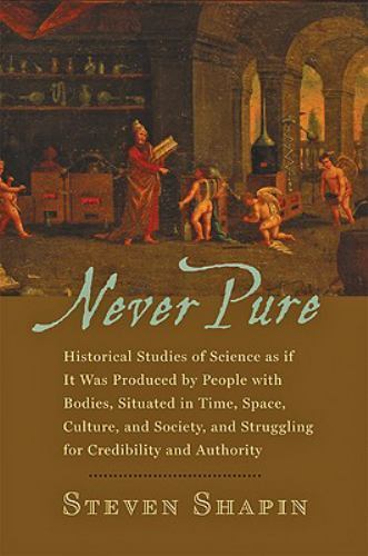 Never Pure: Historical Studies of Science as If It Was Produced by People…