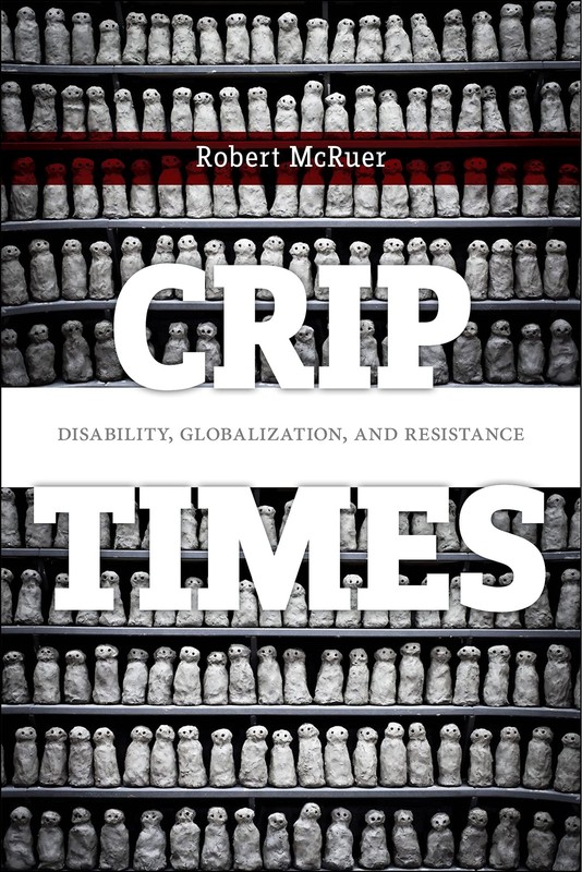 Crip Times: Disability, Globalization, and Resistance (Crip: New Directions in D