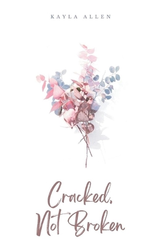 Cracked, Not Broken by Kayla Allen Paperback Book