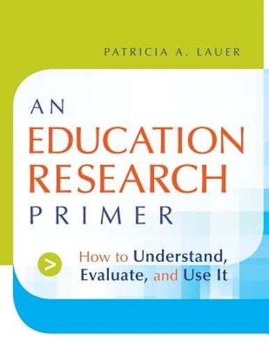 An Education Research Primer: How to Understand, Evaluate and Use It by Lauer