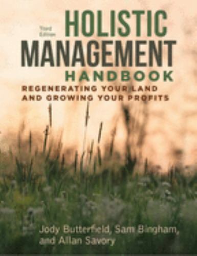 Holistic Management Handbook, Third Edition: Regenerating Your Land and Growin..