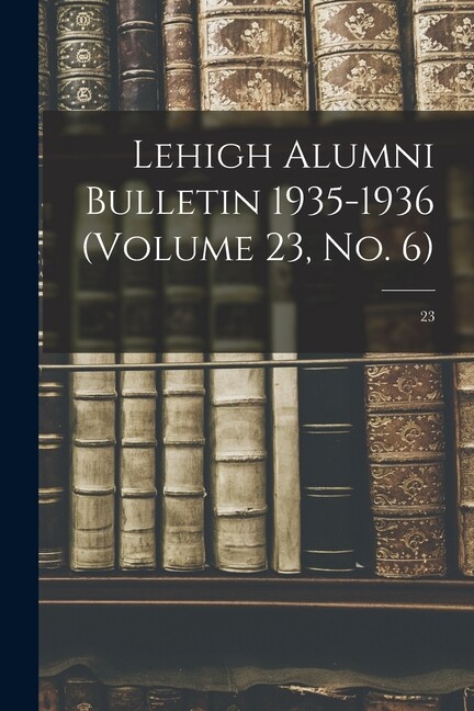 Lehigh Alumni Bulletin 1935-1936 (Volume 23, No 6); 23