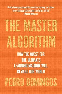 The Master Algorithm: How the Quest for the Ultimate Learning Machine Will…