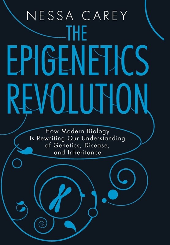 The Epigenetics Revolution: How Modern Biology Is Rewriting Our Understandin…