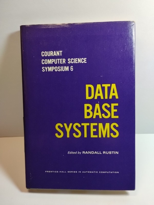 Courant Computer Science Symposium 6: Data Base Systems by Randall Rustin 1972