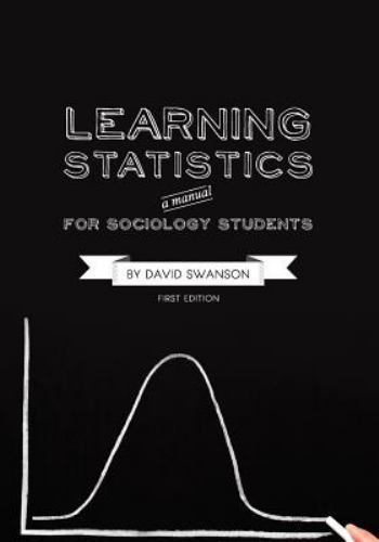 Learning Statistics: A Manual for Sociology Students (First Edition)