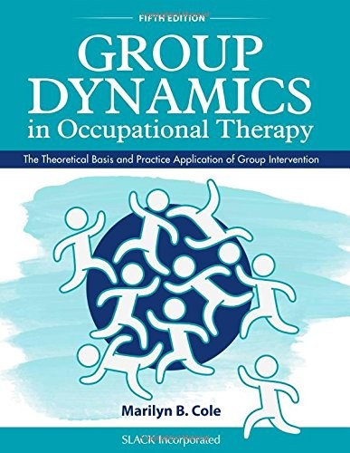 GROUP DYNAMICS IN OCCUPATIONAL THERAPY: THE THEORETICAL By Otr/l Marilyn B.