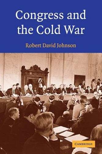 Congress and the Cold War by Professor Johnson, Robert David: New