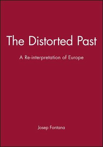 The Distorted Past: A Re-Interpretation of Europe by Josep Fontana: New