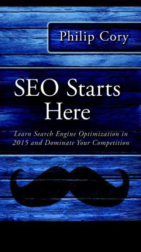 Seo Starts Here: Learn Search Engine Optimization in 2015 and Dominate Your C…