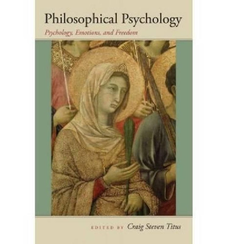 Philosophical Psychology: Psychology, Emotions, and Freedom by Craig Steven Titu
