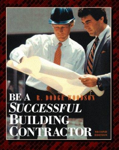 Be A Successful Building Contractor by R. Dodge Woodson