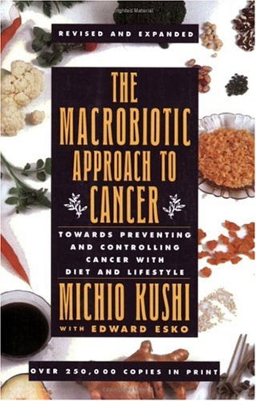 The Macrobiotic Approach to Cancer : Towards Preventing and Contr