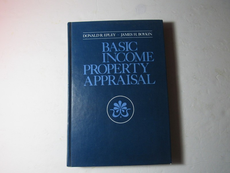 Basic Income Property Appraisal by Donald R. Epley and James H. Boykin, 1983, EX
