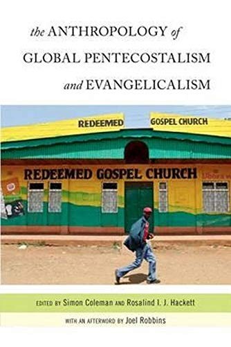THE ANTHROPOLOGY OF GLOBAL PENTECOSTALISM AND By Simon Coleman & Rosalind I. J.