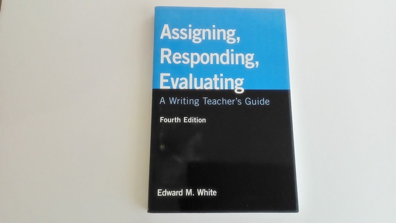 Assigning, Responding, Evaluating: A Writing Teacher’s Guide, 4th Edition