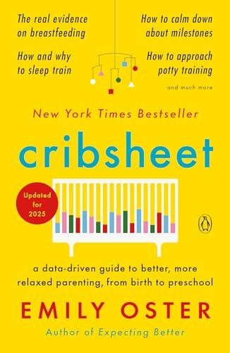 Cribsheet: A Data-Driven Guide to Better, More Relaxed Parenting, from Birth to