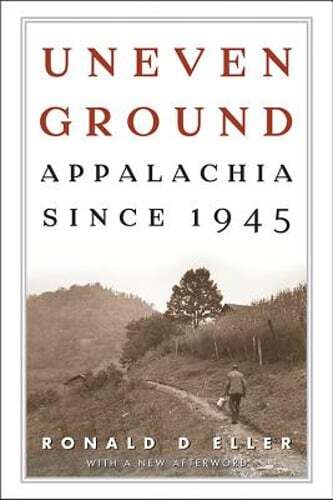 Uneven Ground: Appalachia since 1945 by Ronald D Eller: New