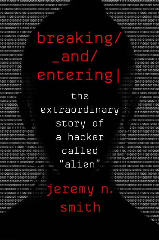 Breaking And Entering: The Extraordinary Story of a Hacker Called “Alien”