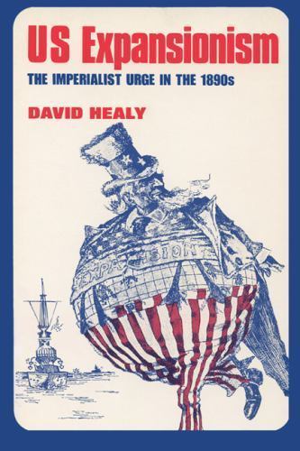 US Expansionism: The Imperialist Urge in the 1890s by Healy, David