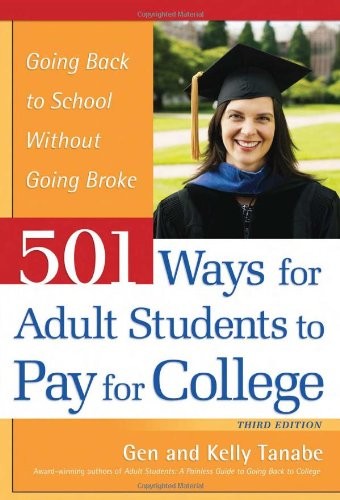 501 WAYS FOR ADULT STUDENTS TO PAY FOR COLLEGE: GOING BACK By Gen Tanabe & Kelly