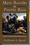 Slave Revolts in Puerto Rico: Conspiracies and Uprisings, 1795-1873, Baralt, Gui