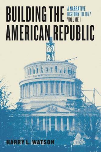 Building the American Republic, Volume 1 – A Narrative History to 1877 by Watson
