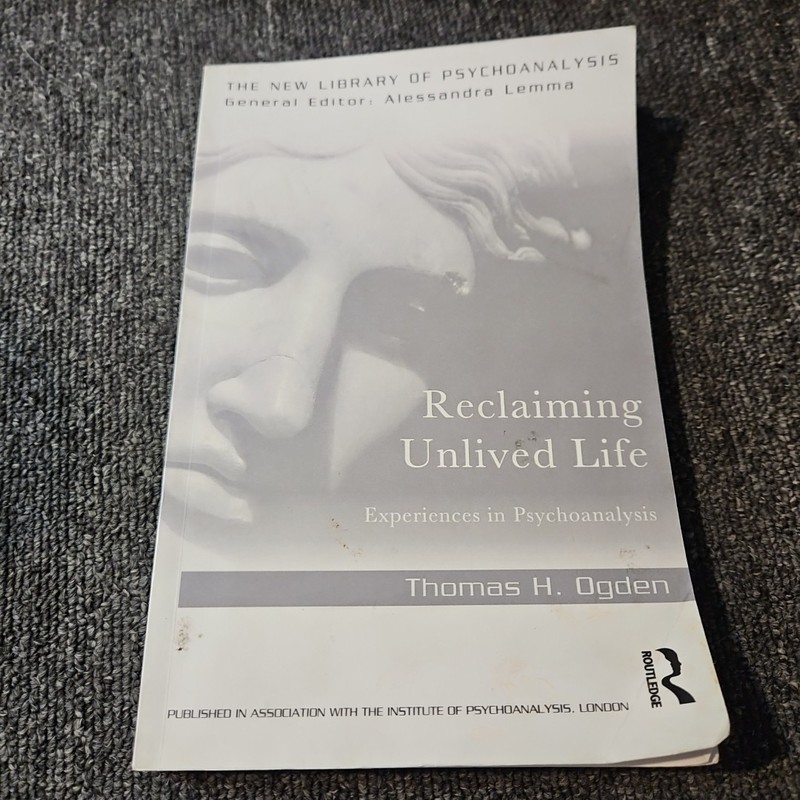 RECLAIMING UNLIVED LIFE: EXPERIENCES IN PSYCHOANALYSIS By Thomas Ogden