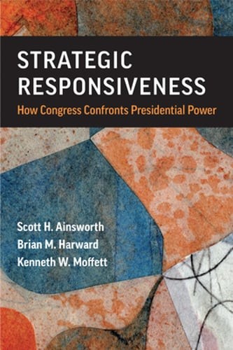 Strategic Responsiveness: How Congress Confronts Presidential Power by Ainsworth