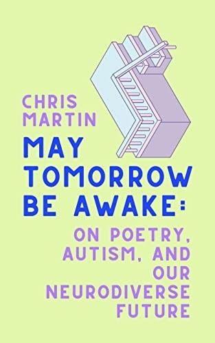 May Tomorrow Be Awake: On Poetry, Autism, and Our N… by Martin, Chris Hardback