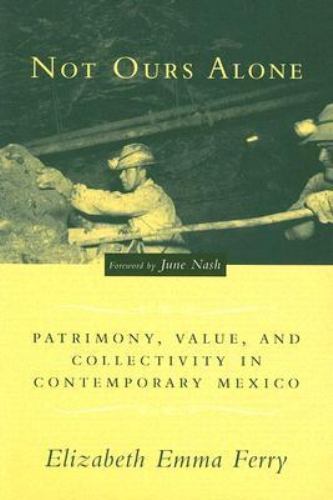 Not Ours Alone : Patrimony, Value, and Collectivity in Contemporary Mexico by…