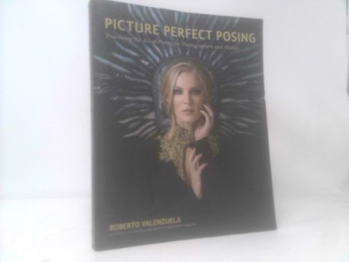 Picture Perfect Posing: Practicing the Art of Posing for Photographers and…